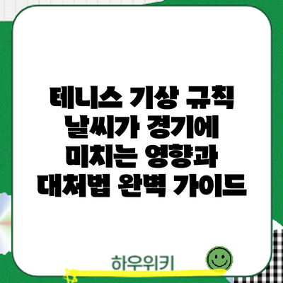 테니스 기상 규칙: 날씨가 경기에 미치는 영향과 대처법 완벽 가이드