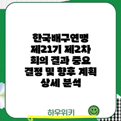한국배구연맹 제21기 제2차 회의 결과: 중요 결정 및 향후 계획 상세 분석