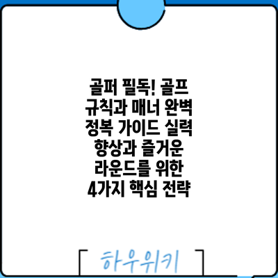 골퍼 필독! 골프 규칙과 매너 완벽 정복 가이드: 실력 향상과 즐거운 라운드를 위한 4가지 핵심 전략