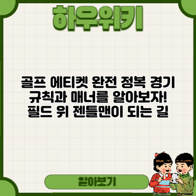 골프 에티켓 완전 정복: 경기 규칙과 매너를 알아보자! 필드 위 젠틀맨이 되는 길