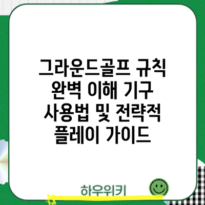 그라운드골프 규칙 완벽 이해: 기구 사용법 및 전략적 플레이 가이드