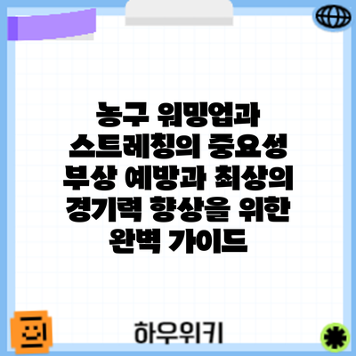 농구 워밍업과 스트레칭의 중요성: 부상 예방과 최상의 경기력 향상을 위한 완벽 가이드