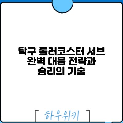 탁구 롤러코스터 서브: 완벽 대응 전략과 승리의 기술