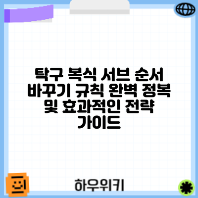 탁구 복식 서브 순서 바꾸기: 규칙 완벽 정복 및 효과적인 전략 가이드