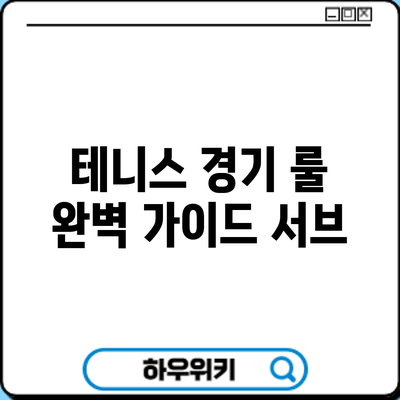 테니스 경기 룰 완벽 가이드: 서브