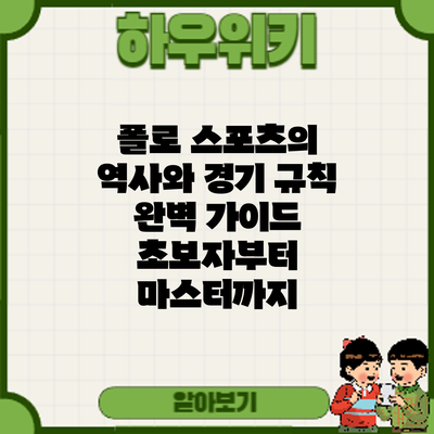 폴로 스포츠의 역사와 경기 규칙 완벽 가이드: 초보자부터 마스터까지