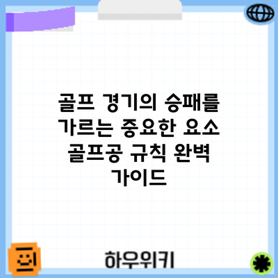 골프 경기의 승패를 가르는 중요한 요소: 골프공 규칙 완벽 가이드
