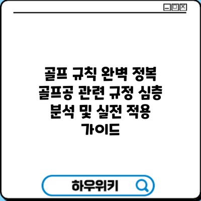 골프 규칙 완벽 정복: 골프공 관련 규정 심층 분석 및 실전 적용 가이드