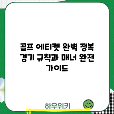 골프 에티켓 완벽 정복: 경기 규칙과 매너 완전 가이드