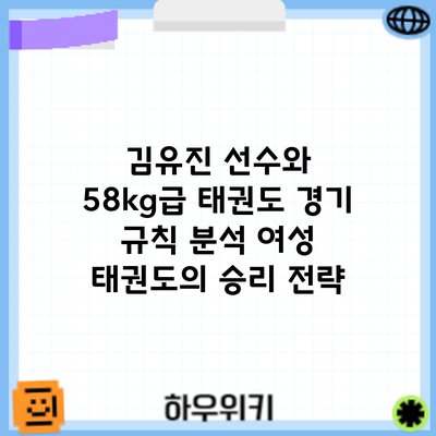 김유진 선수와 58kg급 태권도 경기 규칙 분석: 여성 태권도의 승리 전략