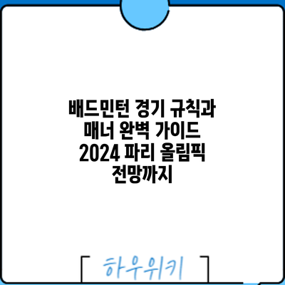 배드민턴 경기 규칙과 매너 완벽 가이드: 2024 파리 올림픽 전망까지