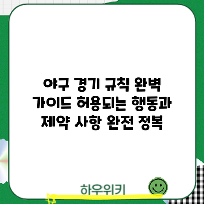 야구 경기 규칙 완벽 가이드: 허용되는 행동과 제약 사항 완전 정복