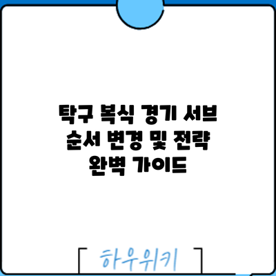 탁구 복식 경기: 서브 순서 변경 및 전략 완벽 가이드