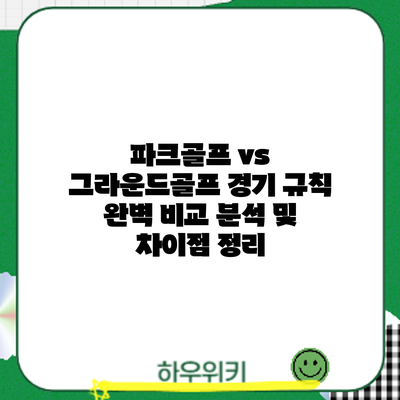 파크골프 vs 그라운드골프: 경기 규칙 완벽 비교 분석 및 차이점 정리