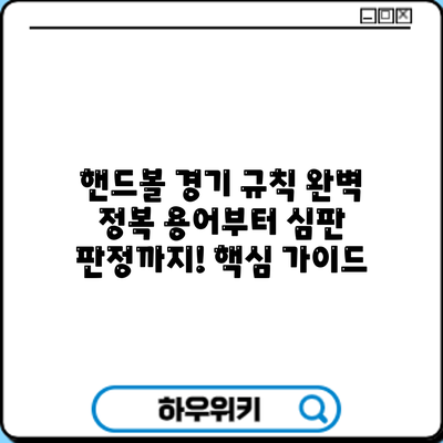 핸드볼 경기 규칙 완벽 정복: 용어부터 심판 판정까지! 핵심 가이드