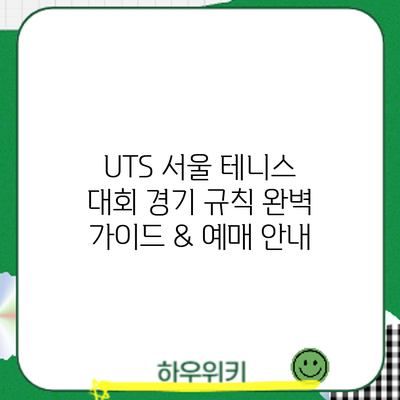 UTS 서울 테니스 대회: 경기 규칙 완벽 가이드 & 예매 안내