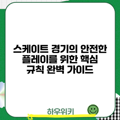 스케이트 경기의 안전한 플레이를 위한 핵심 규칙 완벽 가이드