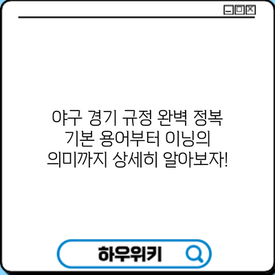 야구 경기 규정 완벽 정복: 기본 용어부터 이닝의 의미까지 상세히 알아보자!