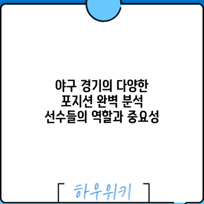 야구 경기의 다양한 포지션 완벽 분석: 선수들의 역할과 중요성