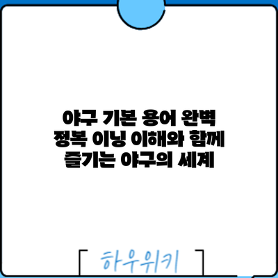 야구 기본 용어 완벽 정복: 이닝 이해와 함께 즐기는 야구의 세계