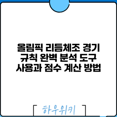 올림픽 리듬체조 경기 규칙 완벽 분석: 도구 사용과 점수 계산 방법