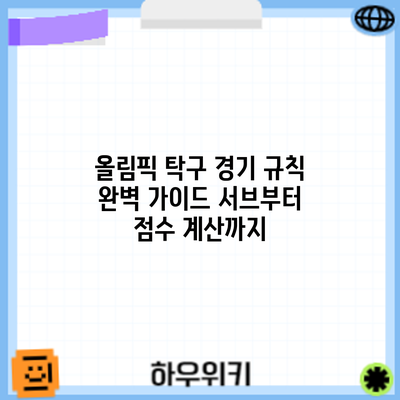 올림픽 탁구 경기 규칙 완벽 가이드: 서브부터 점수 계산까지