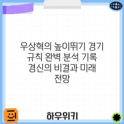 우상혁의 높이뛰기 경기 규칙 완벽 분석: 기록 경신의 비결과 미래 전망