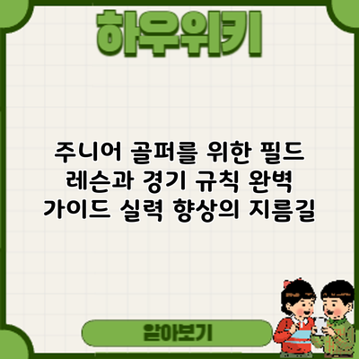 주니어 골퍼를 위한 필드 레슨과 경기 규칙 완벽 가이드: 실력 향상의 지름길