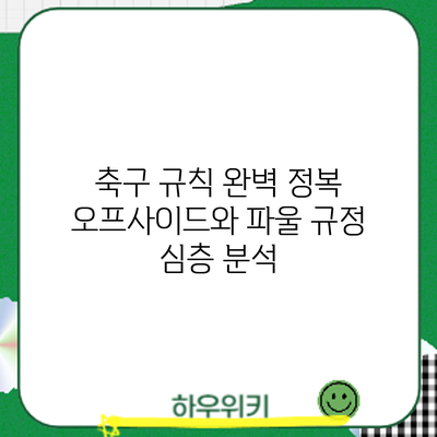 축구 규칙 완벽 정복: 오프사이드와 파울 규정 심층 분석