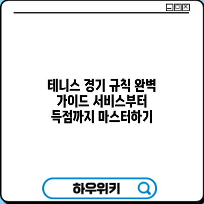 테니스 경기 규칙 완벽 가이드: 서비스부터 득점까지 마스터하기