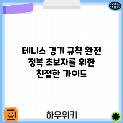 테니스 경기 규칙 완전 정복: 초보자를 위한 친절한 가이드