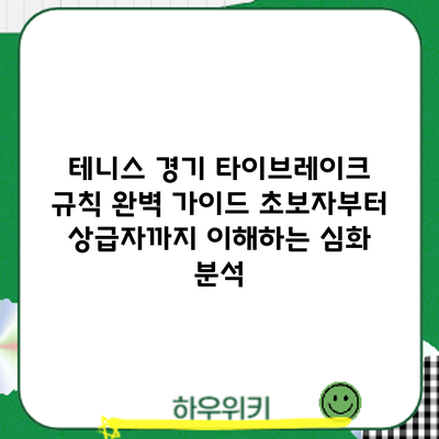 테니스 경기 타이브레이크 규칙 완벽 가이드: 초보자부터 상급자까지 이해하는 심화 분석