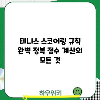 테니스 스코어링 규칙 완벽 정복: 점수 계산의 모든 것