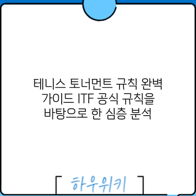 테니스 토너먼트 규칙 완벽 가이드: ITF 공식 규칙을 바탕으로 한 심층 분석