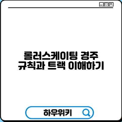 롤러스케이팅 경주 규칙과 트랙 이해하기