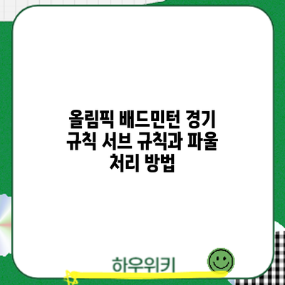 올림픽 배드민턴 경기 규칙: 서브 규칙과 파울 처리 방법