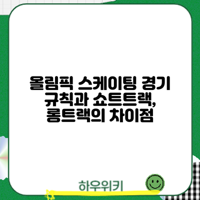 올림픽 스케이팅 경기 규칙과 쇼트트랙, 롱트랙의 차이점