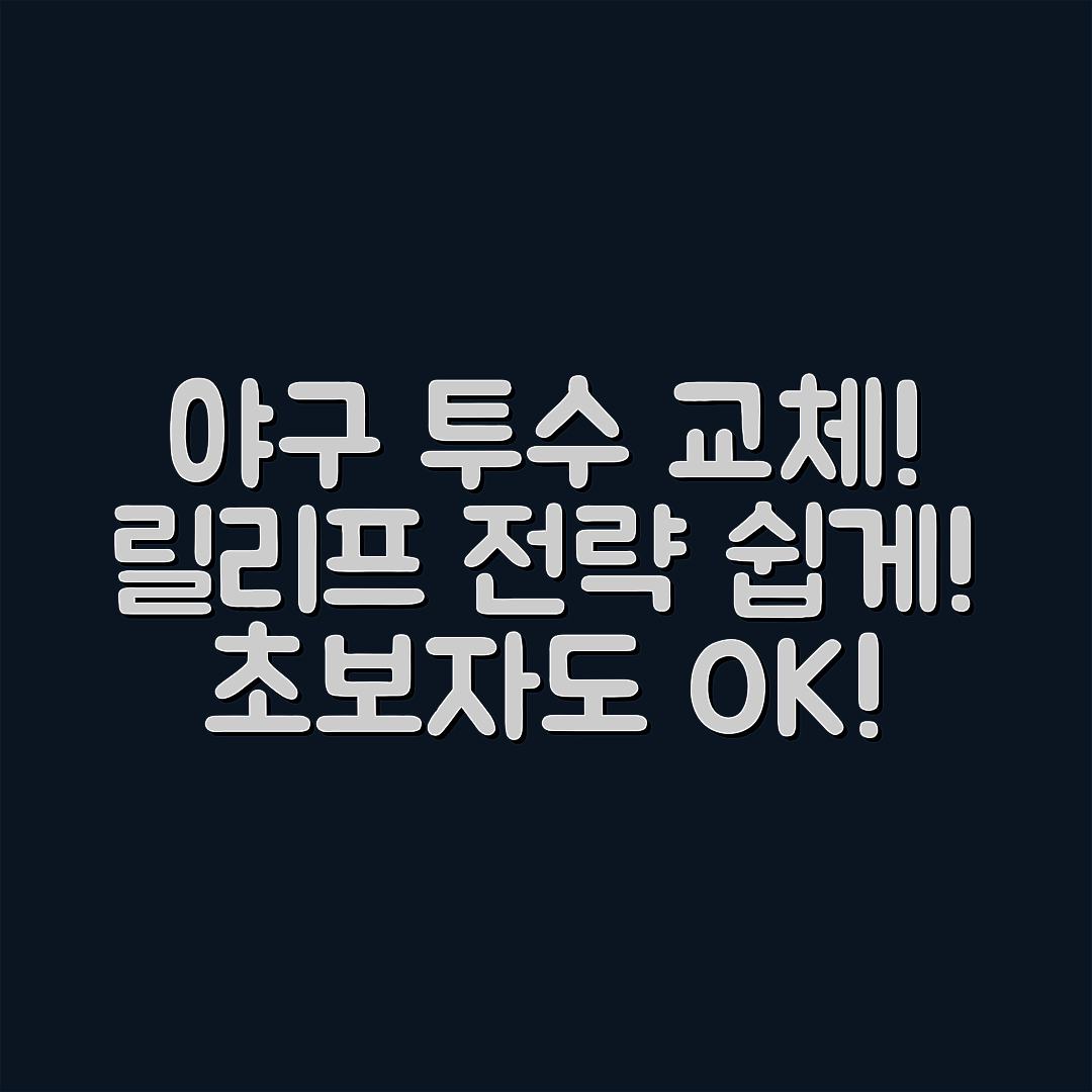 야구 투수 교체 규칙, 쉽게 활용하는 릴리프 전략